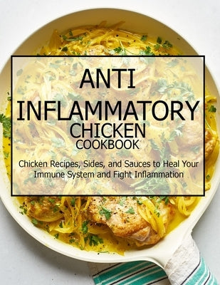 Anti-Inflammatory Chicken Cookbook: Chicken Recipes, Sides, and Sauces to Heal Your Immune System and Fight Inflammation by Banks, Jovan A.