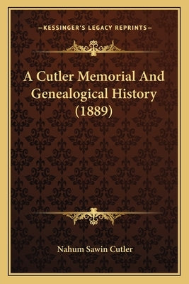 A Cutler Memorial And Genealogical History (1889) by Cutler, Nahum Sawin