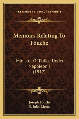 Memoirs Relating To Fouche: Minister Of Police Under Napoleon I (1912) by Fouche, Joseph