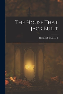 The House That Jack Built by Caldecott, Randolph