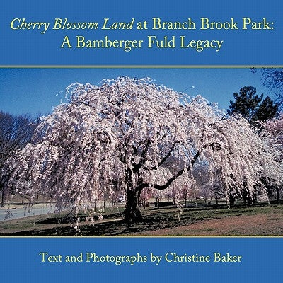 Cherry Blossom Land at Branch Brook Park: A Bamberger Fuld Legacy by Baker, Christine