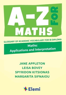 A-Z for Maths: Applications and Interpretation Glossary of academic vocabulary for IB Diploma by Appleton Et Al, Jane