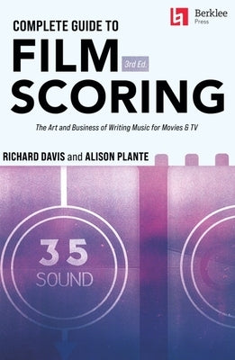 Complete Guide to Film Scoring - 3rd Edition: The Art and Business of Writing Music for Movies and TV by Davis, Richard