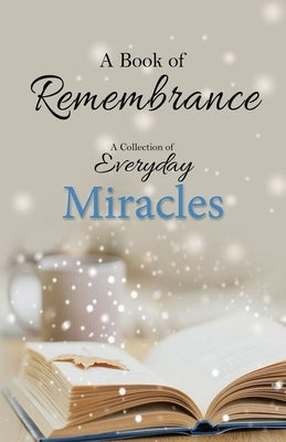 A Book of Remembrance: A Collection of Everyday Miracles by Moffett, Compiled Lynn