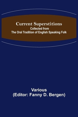 Current Superstitions; Collected from the Oral Tradition of English Speaking Folk by Various