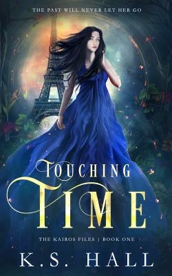 Touching Time: The Kairos Files by Hall, K. S.