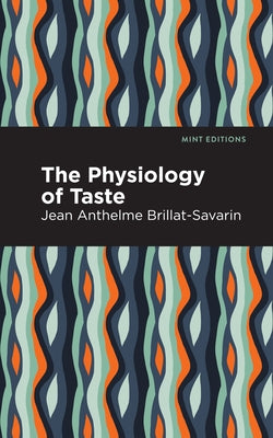 The Physiology of Taste by Brillat-Savarin, Jean-Anthelme