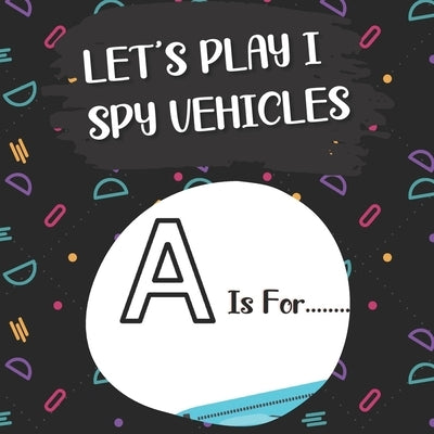 Let's Play I Spy Vehicles: I spy with my litle eye...! Fun activity book Guessing game of vehicles(truck, firetruck, plane, boat...)! According t by Thespy, Uzza