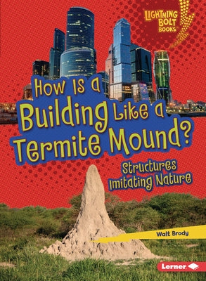 How Is a Building Like a Termite Mound?: Structures Imitating Nature by Brody, Walt