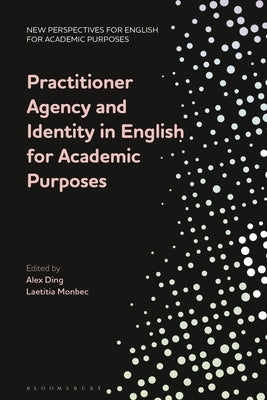 Practitioner Agency and Identity in English for Academic Purposes by Ding, Alex