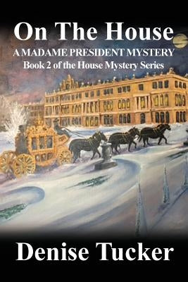 On the House, a Madame President Mystery: Book 2 of the House Mystery Series by Tucker, Denise