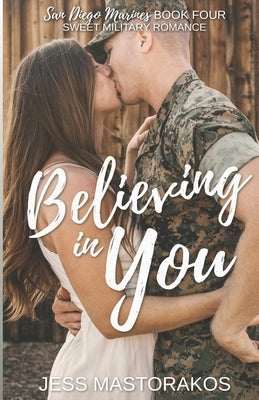 Believing in You: A Sweet, Brother's Best Friend, Military Romance by Mastorakos, Jess