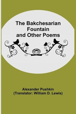 The Bakchesarian Fountain and Other Poems by Pushkin, Alexander