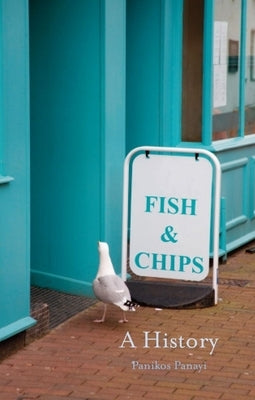 Fish and Chips: A History by Panayi, Panikos