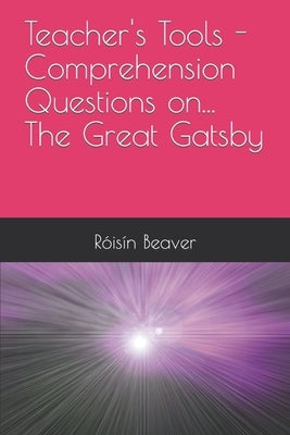 Teacher's Tools - Comprehension Questions on... The Great Gatsby by Beaver, Róisín