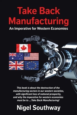 Take Back Manufacturing: An Imperative for Western Economies by Southway, Nigel