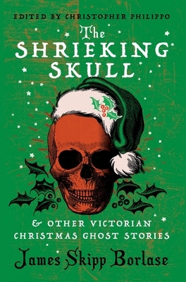 The Shrieking Skull and Other Victorian Christmas Ghost Stories by Borlase, James Skipp