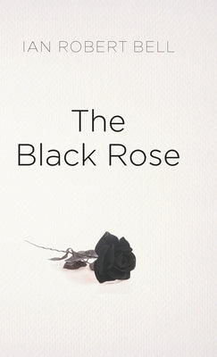 The Black Rose by Bell, Ian Robert