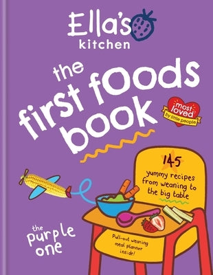 Ella's Kitchen: The First Foods Book: 145 Yummy Recipes from Weaning to the Big Table by Ella's Kitchen