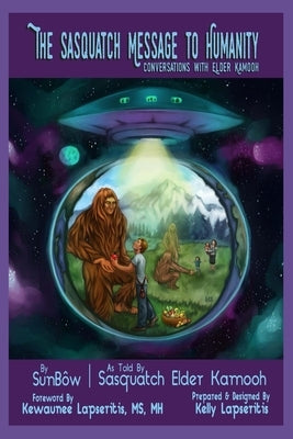 The Sasquatch Message to Humanity: Conversations with Elder Kamooh by Lapseritis, Kelly