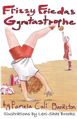 Frizzy Frieda's Gymtastrophe: First Book in the Frizzy Frieda Series by Bankston, Pamela Cali