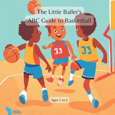 The Little Baller's ABC Guide to Basketball by Gandhi, Amar