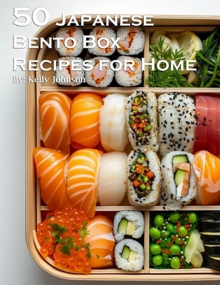 50 Japanese Bento Box Recipes for Home by Johnson, Kelly