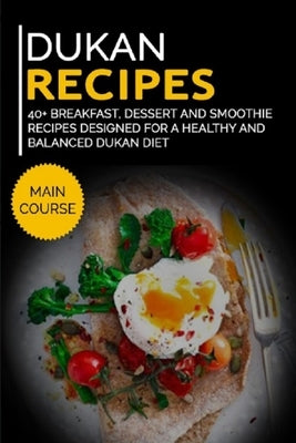 Dukan Recipes: 40+ Breakfast, Dessert and Smoothie Recipes designed for a healthy and balanced Dukan diet by Caleb, Njoku