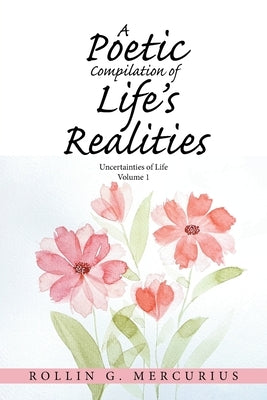 A Poetic Compilation of Life's Realities: Uncertainties of Life by Mercurius, Rollin G.