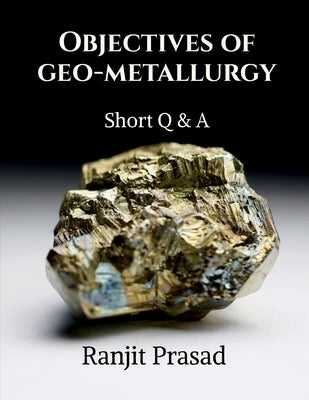 Objectives of Geo-Metallurgy by Prasad, Ranjit