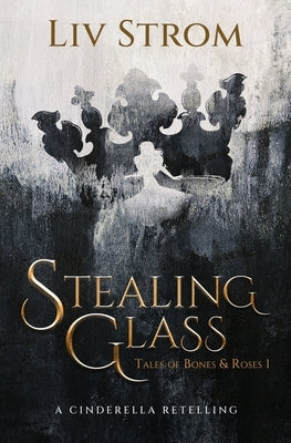 Stealing Glass: A Cinderella Retelling by Strom, LIV