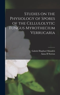 Studies on the Physiology of Spores of the Cellulolytic Fungus Myrothecium Verrucaria by Mandels, Gabriel Raphael 1915-