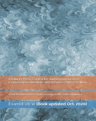 Kentucky HVAC Contractor Journeyman License Exam Review Questions and Answers 2016/17 Edition: A Self-Practice Exercise Book focusing on IMC code comp by Examreview