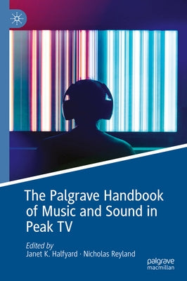 The Palgrave Handbook of Music and Sound in Peak TV by K. Halfyard, Janet