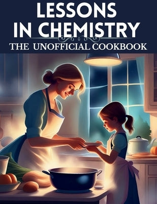 Lessons in chemistry: The Unofficial cookbook: "Chemistry on the Menu: Unofficial Creations from Elizabeth Zott's TV Kitchen" by Chef