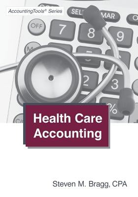 Health Care Accounting by Bragg, Steven M.