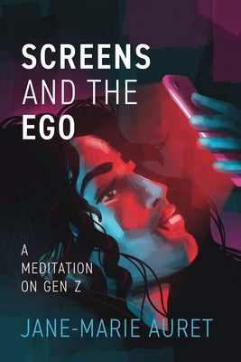 Screens and the Ego by Auret, Jane-Marie