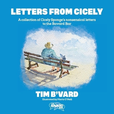 Letters from Cicely: A collection of Cicely Sponge's nonsensical letters to the Bavard Bar by B'Vard, Tim