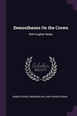 Demosthenes On the Crown: With English Notes by Demosthenes