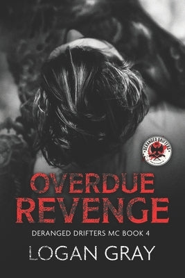 Overdue Revenge: Deranged Drifters MC Book 4 by Gray, Logan