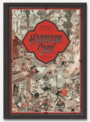 Madness in Crowds: The Teeming Mind of Harrison Cady by Kitchen, Denis