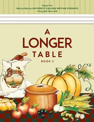 A Longer Table (Book 2): Recipes from Walla Walla University College Writing Students by Wachter, Sherry