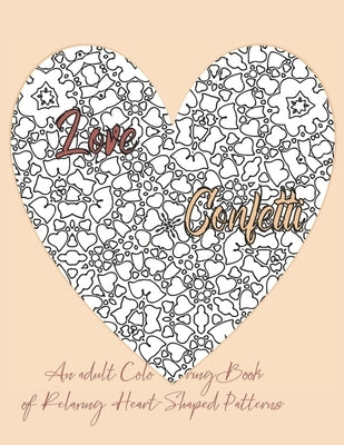 Love Confetti An Adult Coloring Book of Relaxing Heart-Shaped Patterns by Vane, Allie