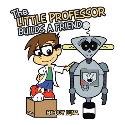 The Little Professor Builds a Friend by Luna, Freddy