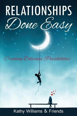 Relationships Done Easy: Creating Delicious Possibilities by Williams, Kathy