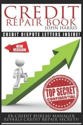 Credit Repair Book: Ex Credit Bureau Manager Reveals Credit Repair Secrets by Harris, John