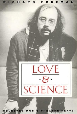 Love & Science: Selected Music-Theatre Texts by Foreman, Richard