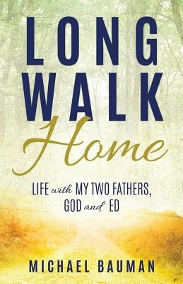 Long Walk Home: Life with My Two Fathers, God and Ed by Bauman, Michael