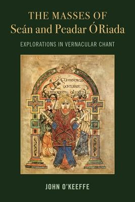 The Mass Settings of Seán and Peadar Ó Riada: Explorations in Vernacular Chant by O'Keeffe, John