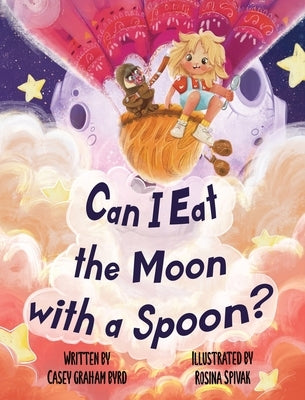 Can I Eat the Moon with a Spoon? by Byrd, Casey Graham